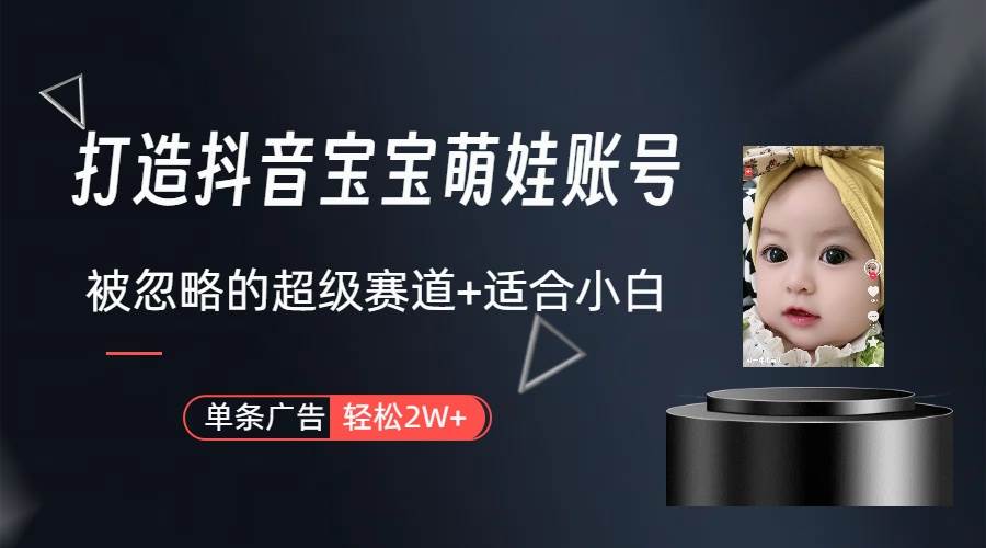 打造抖音宝宝账号，一条广告2W，大部分人忽略的超级赛道（教程+素材+软件）-云峥科技网
