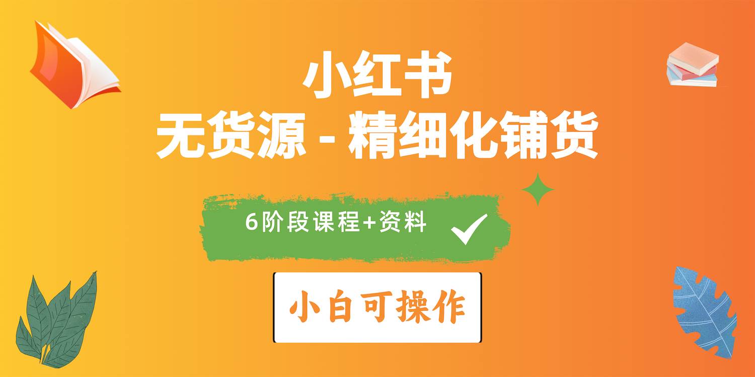 2024小红书电商风口正盛，全优质课程、适合小白（无货源）精细化铺货实战-云峥科技网