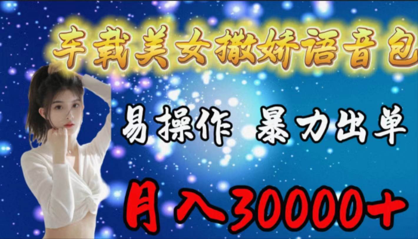 车载女生撒娇语音包，易操作，暴力出单，月入30000+-云峥科技网