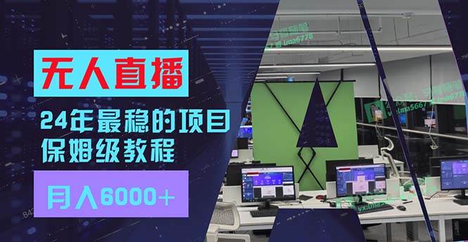 24年最稳项目“无人直播”玩法，每月躺赚6000+，有手就会，新手福音-云峥科技网