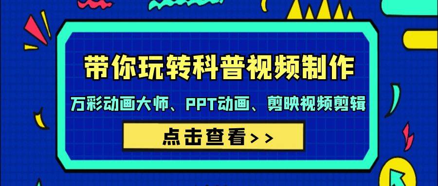 带你玩转科普视频 制作：万彩动画大师、PPT动画、剪映视频剪辑（44节课）-云峥科技网