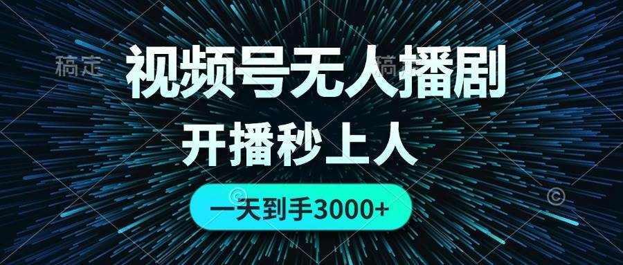 视频号无人播剧，0成本0违规，开播秒上人，一天到手3000-云峥科技网