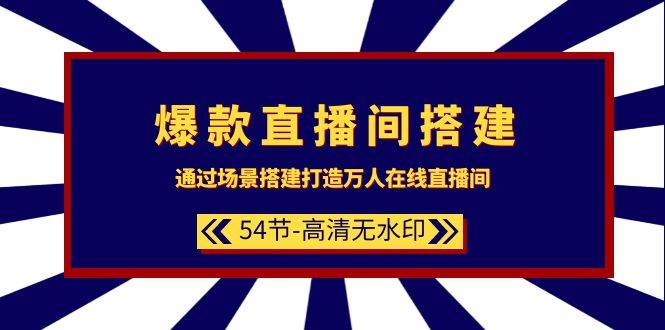 爆款直播间-搭建：通过场景搭建-打造万人在线直播间（54节-高清无水印）-云峥科技网