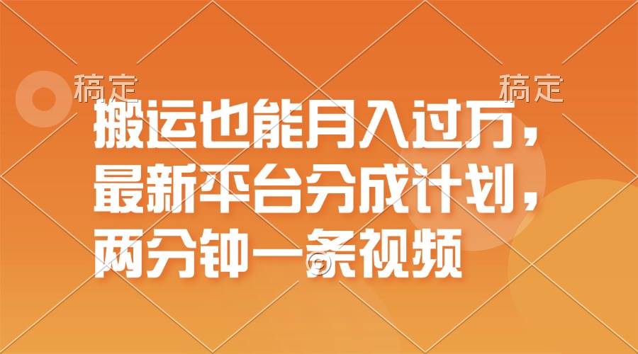 搬运也能月入过万，最新平台分成计划，一万播放一百米，一分钟一个作品-云峥科技网