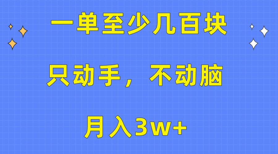 一单至少几百块，只动手不动脑，月入3w+。看完就能上手，保姆级教程-云峥科技网