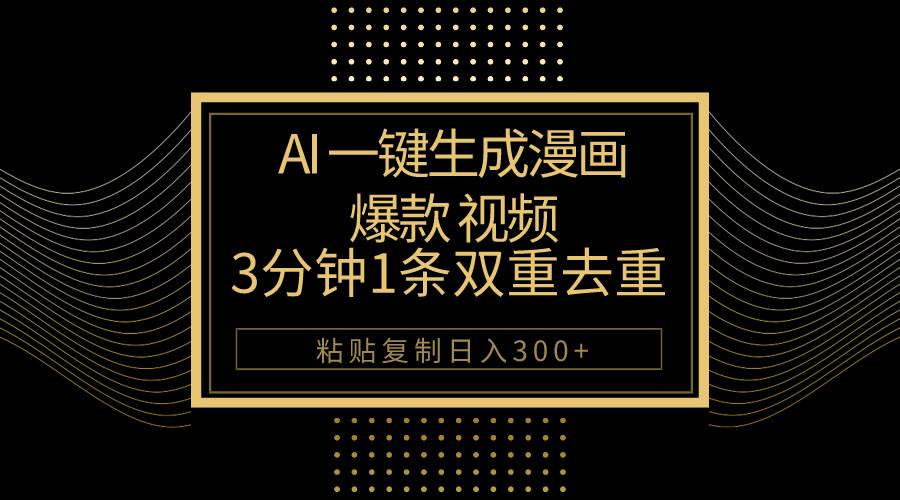AI一键生成爆款漫画视频，3分钟1条双重去重100%过原创，粘贴复制日入500+-云峥科技网