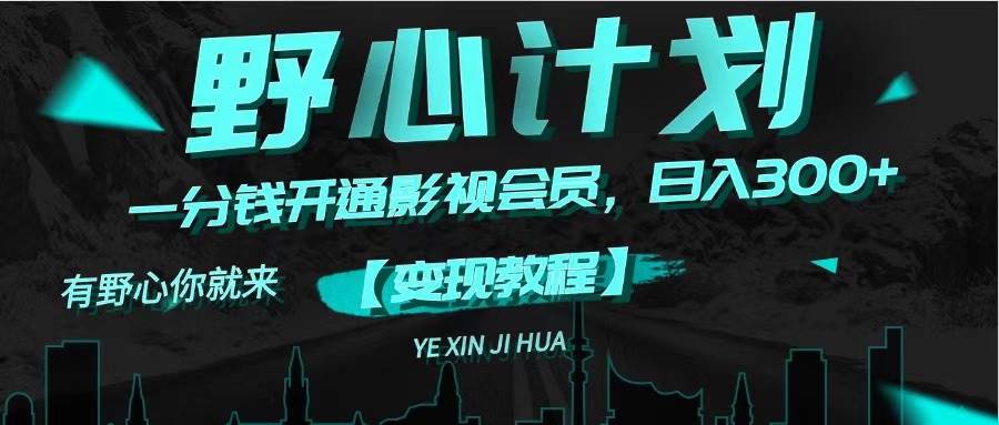 《野心计划》一分钱卖影视会员，日入300+-云峥科技网