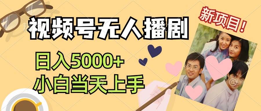 视频号无人播剧，拉爆流量不违规，日入5000+，小白当天上手-云峥科技网