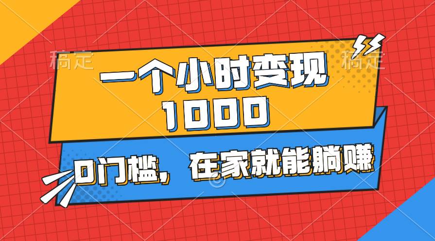 一个小时就能变现1000+，0门槛，在家一部手机就能躺赚-云峥科技网