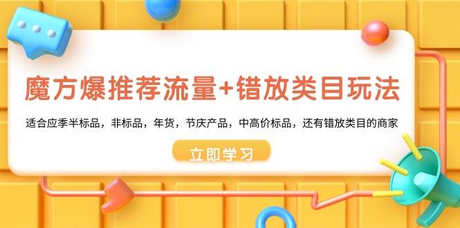 魔方·爆推荐流量+错放类目玩法：适合应季半标品，非标品，年货，节庆产品，中高价标品-云峥科技网