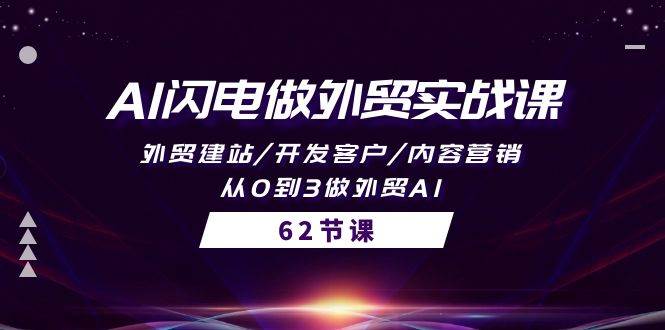 AI闪电做外贸实战课，外贸建站/开发客户/内容营销/从0到3做外贸AI-62节-云峥科技网