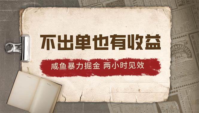 2024咸鱼暴力掘金，不出单也有收益，两小时见效，当天突破500+-云峥科技网