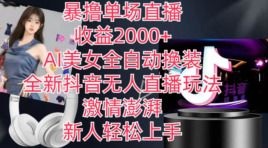 全新抖音玩法，无人直播，AI美女全自动换装，激情澎湃，新人轻松上手，...-云峥科技网