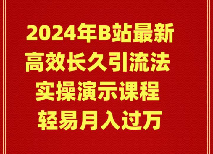 2024年B站最新高效长久引流法 实操演示课程 轻易月入过万-云峥科技网