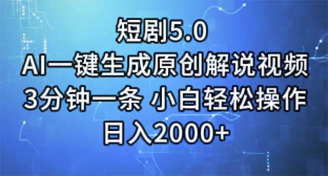 短剧5.0  AI一键生成原创解说视频 3分钟一条 小白轻松操作 日入2000+-云峥科技网