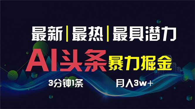 AI撸头条3天必起号，超简单3分钟1条，一键多渠道分发，复制粘贴保守月入1W+-云峥科技网