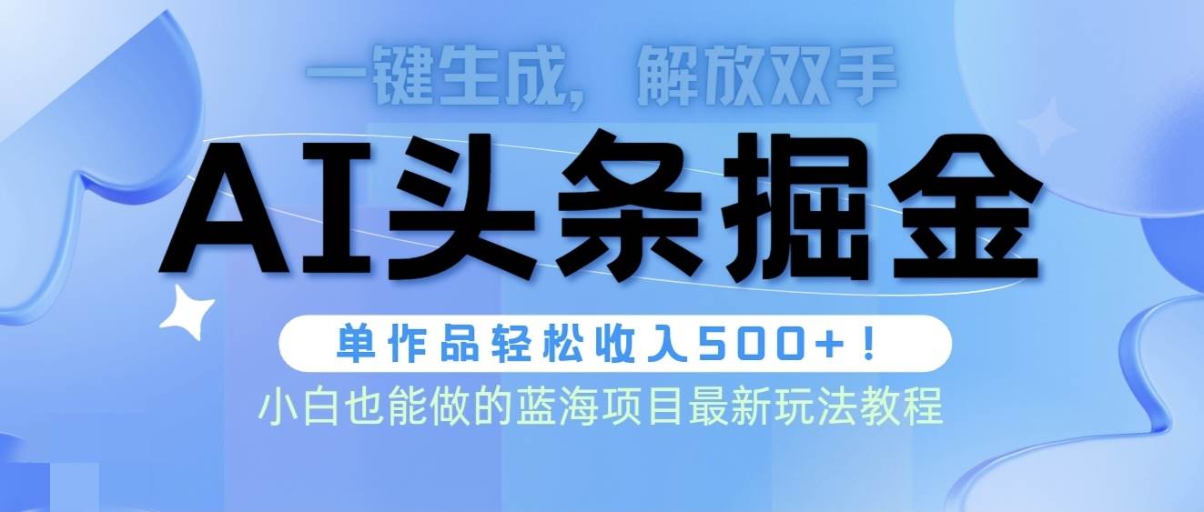 头条AI掘金术最新玩法，全AI制作无需人工修稿，一键生成单篇文章收益500+-云峥科技网