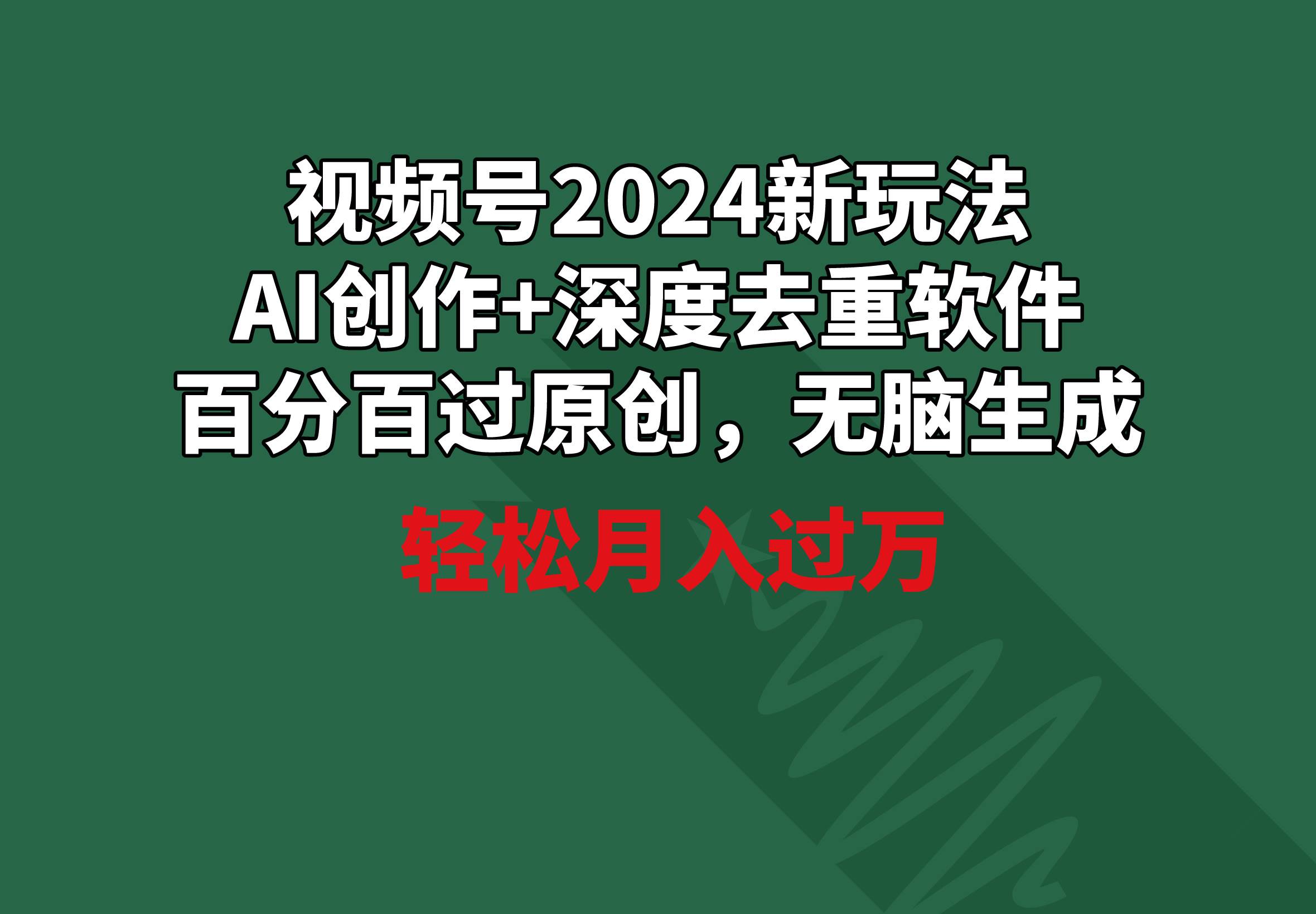 视频号2024新玩法，AI创作+深度去重软件 百分百过原创，无脑生成，月入过万-云峥科技网