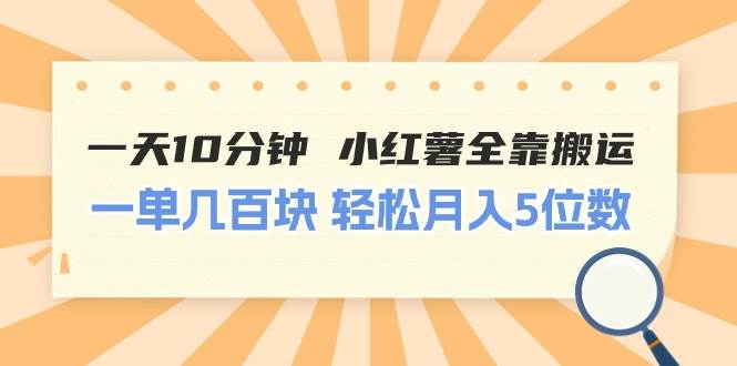 一天10分钟 小红薯全靠搬运  一单几百块 轻松月入5位数-云峥科技网