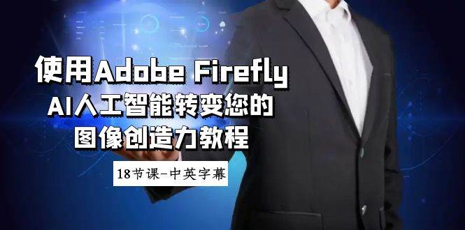 使用Adobe Firefly AI人工智能转变您的图像创造力教程-18节课-中英字幕-云峥科技网