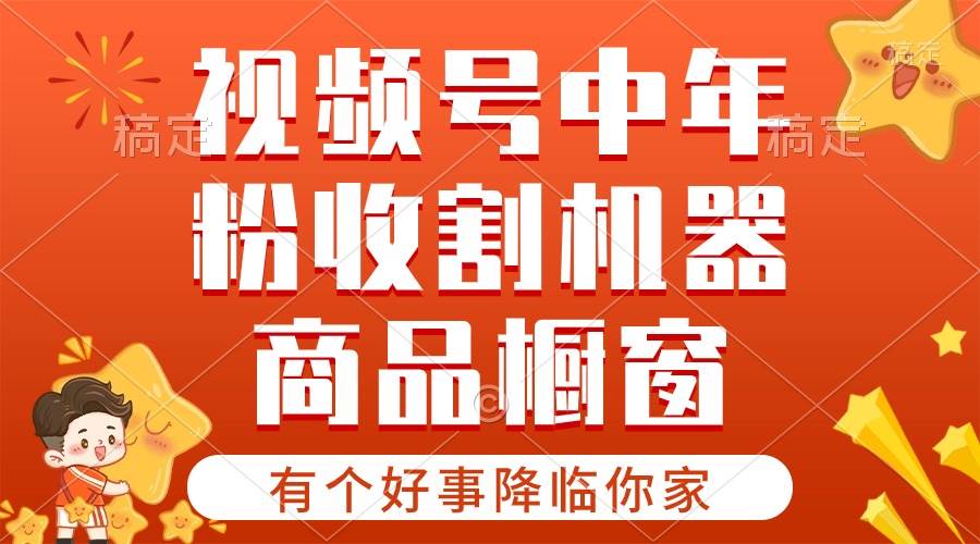 【有个好事降临你家】-视频号最火赛道，商品橱窗，分成计划 条条爆-云峥科技网
