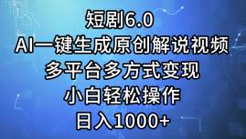 短剧6.0 AI一键生成原创解说视频，多平台多方式变现，小白轻松操作，日...-云峥科技网