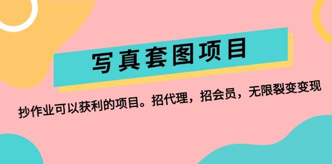 写真套图项目：抄作业可以获利的项目。招代理，招会员，无限裂变变现-云峥科技网