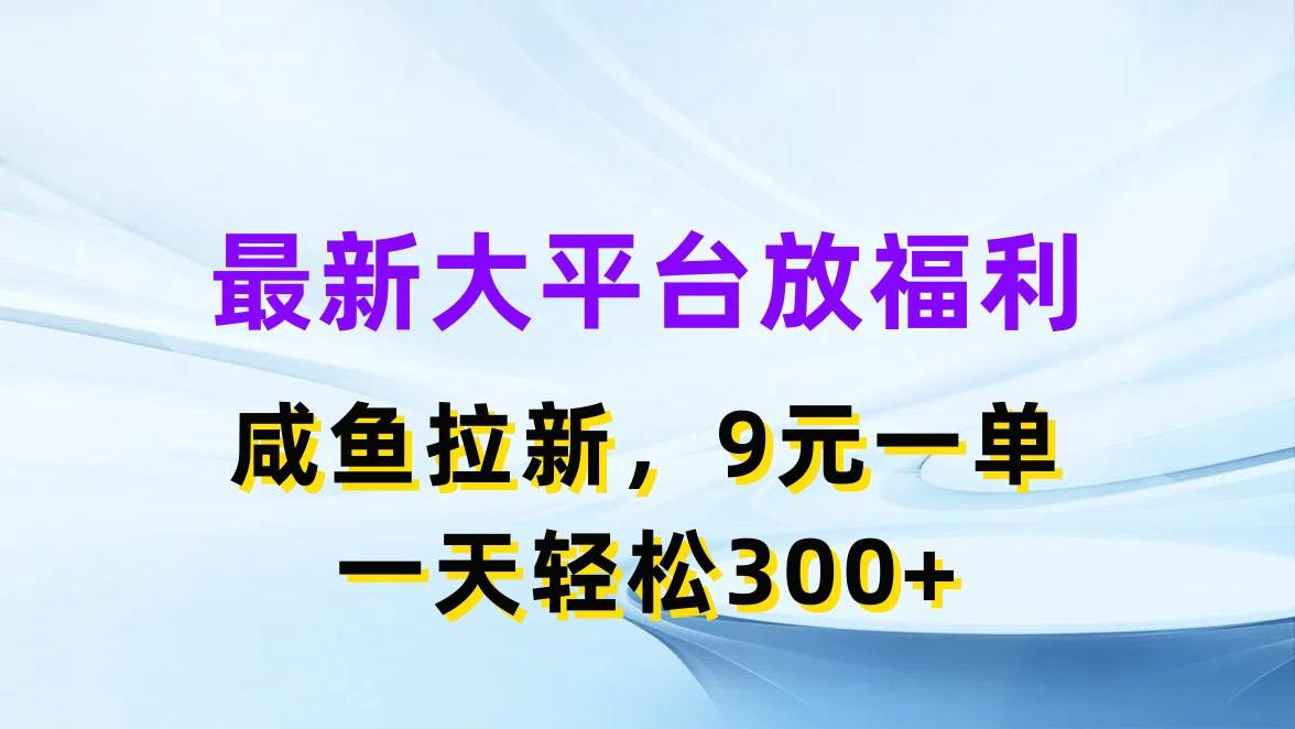 最新蓝海项目，闲鱼平台放福利，拉新一单9元，轻轻松松日入300+-云峥科技网