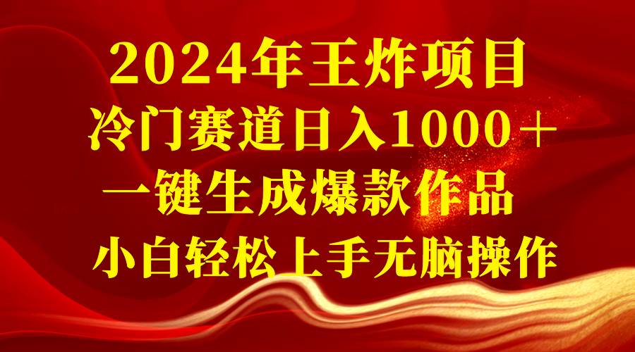 2024年王炸项目 冷门赛道日入1000＋一键生成爆款作品 小白轻松上手无脑操作-云峥科技网