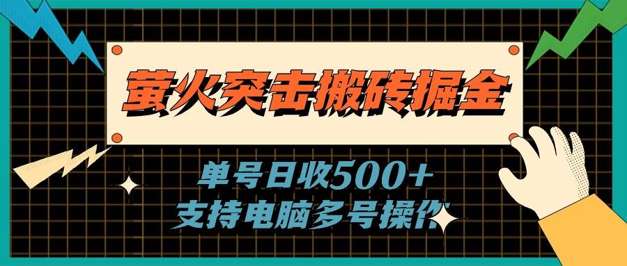 萤火突击搬砖掘金，单日500+，支持电脑批量操作-云峥科技网