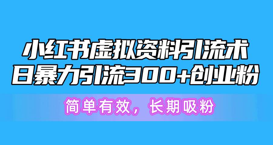 小红书虚拟资料引流术，日暴力引流300+创业粉，简单有效，长期吸粉-云峥科技网