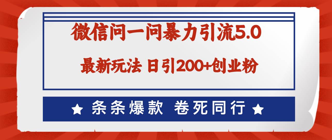 微信问一问最新引流5.0，日稳定引流200+创业粉，加爆微信，卷死同行-云峥科技网