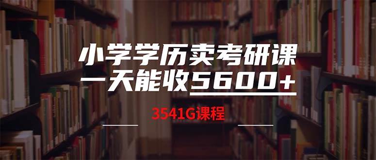 小学学历卖考研课程，一天收5600（附3580G考研合集）-云峥科技网