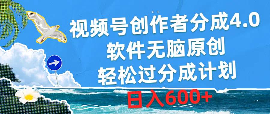 视频号创作者分成4.0，软件无脑原创，轻松过分成计划，日入600+-云峥科技网
