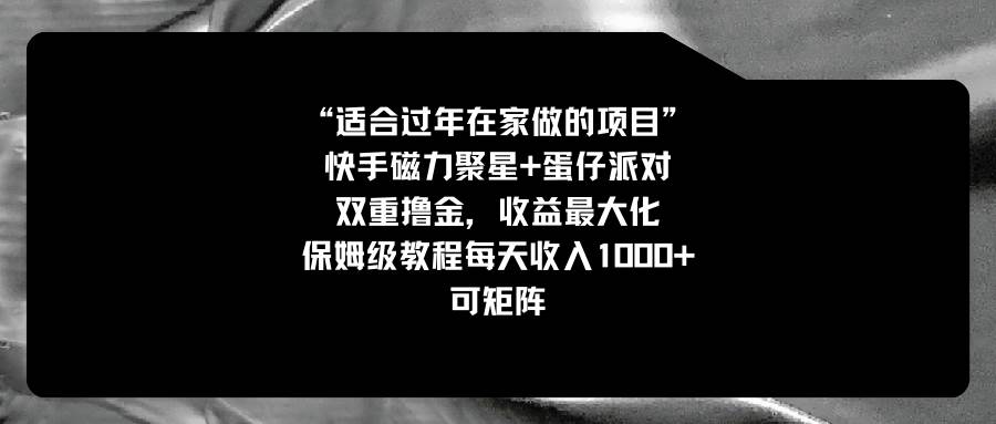 适合过年在家做的项目，快手磁力+蛋仔派对，双重撸金，收益最大化，保姆级教程-云峥科技网
