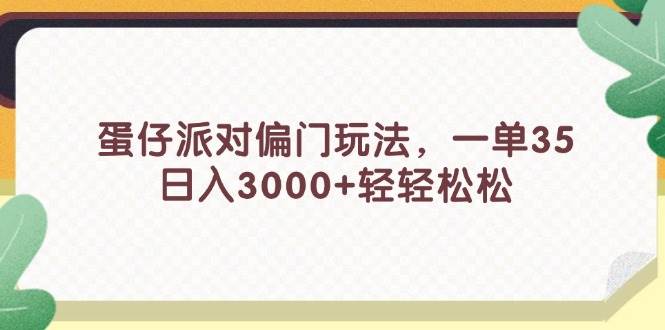 蛋仔派对偏门玩法，一单35，日入3000+轻轻松松-云峥科技网