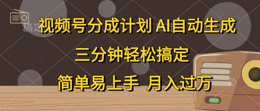 视频号分成计划，AI自动生成，条条爆流，三分钟轻松搞定，简单易上手，...-云峥科技网