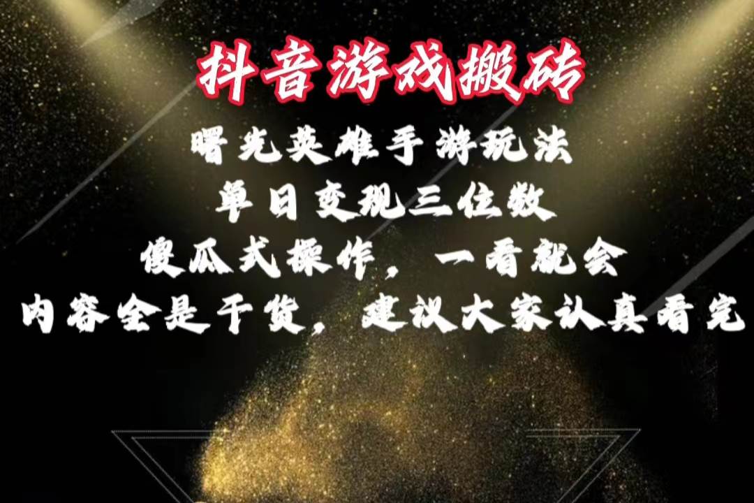 抖音游戏搬砖，曙光英雄独家玩法，单日变现三位数，傻瓜式操作，小白一...-云峥科技网