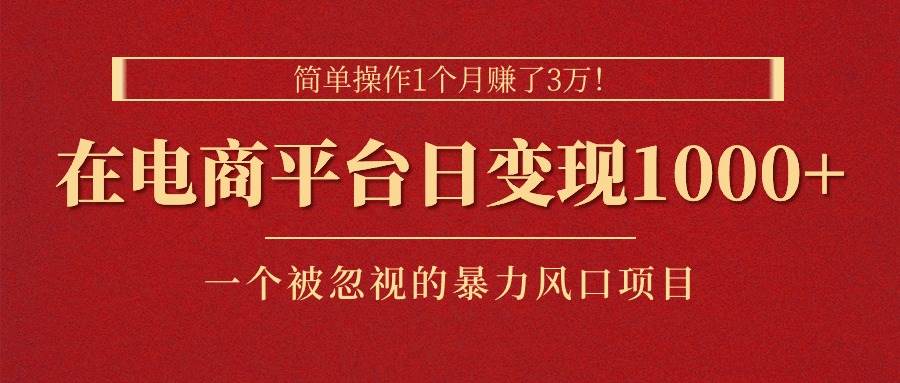 简单操作1个月赚了3万！在电商平台日变现1000+！一个被忽视的暴力风口...-云峥科技网