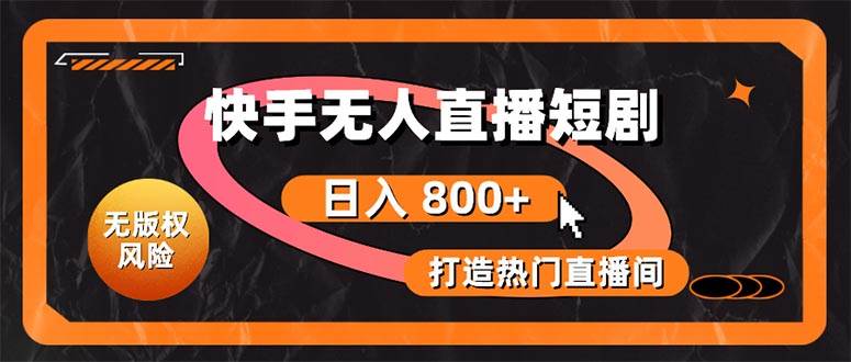 快手无人直播短剧宝典：无版权风险，轻松打造热门直播间，日进斗金不是梦-云峥科技网