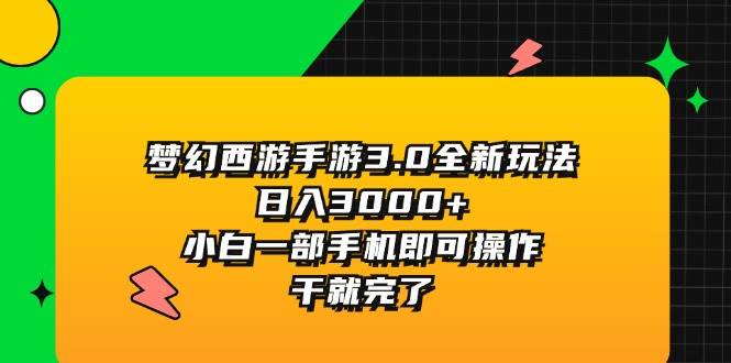 梦幻西游手游3.0全新玩法，日入3000+，小白一部手机即可操作，干就完了-云峥科技网