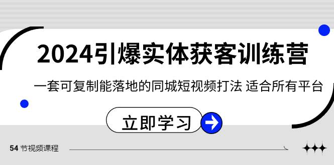 2024·引爆实体获客训练营 一套可复制能落地的同城短视频打法 适合所有平台-云峥科技网