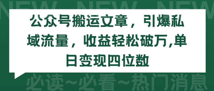 公众号搬运文章，引爆私域流量，收益轻松破万，单日变现四位数-云峥科技网