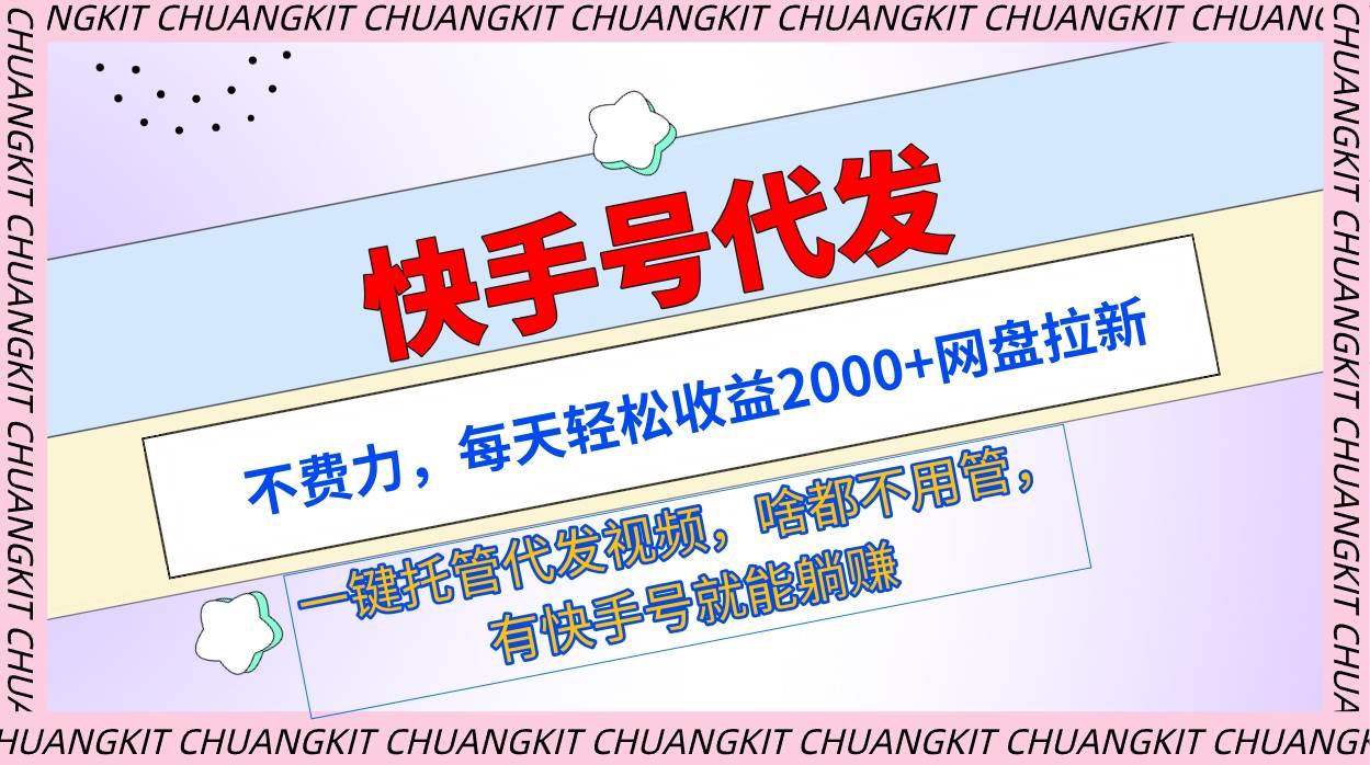 快手号代发：不费力，每天轻松收益2000+网盘拉新一键托管代发视频-云峥科技网