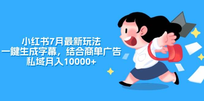 小红书7月最新玩法，一鍵生成字幕，结合商单广告，私域月入10000+-云峥科技网