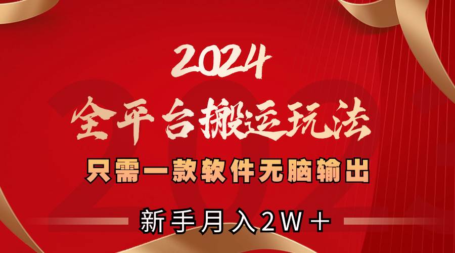 2024全平台搬运玩法，只需一款软件，无脑输出，新手也能月入2W＋-云峥科技网