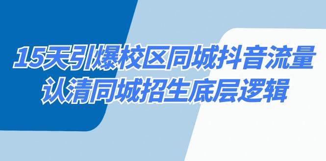 15天引爆校区 同城抖音流量，认清同城招生底层逻辑-云峥科技网