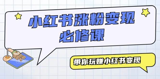 小红书涨粉变现必修课，带你玩赚小红书变现（9节课）-云峥科技网