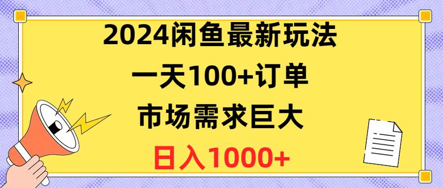 2024闲鱼最新玩法，一天100+订单，市场需求巨大，日入1400+-云峥科技网