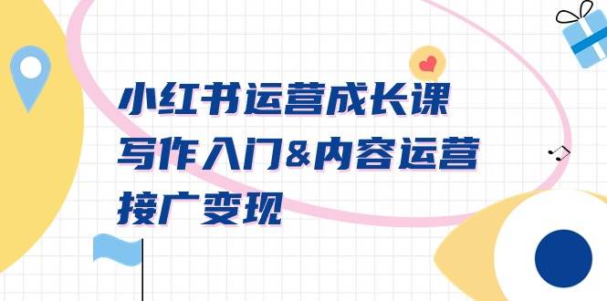 小红书运营成长课，写作入门内容运营接广变现【文档课】-云峥科技网